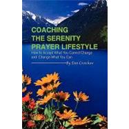 Coaching the Serenity Prayer Lifestyle : How to Accept What You Cannot Change and Can Change What You Can