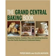 The Grand Central Baking Book Breakfast Pastries, Cookies, Pies, and Satisfying Savories from the Pacific Northwest's Celebrated Bakery