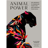 Animal Power 100 Animals to Energize Your Life and Awaken Your Soul