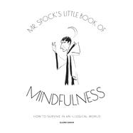 Mr Spock's Little Book of Mindfulness How to Survive in an Illogical World