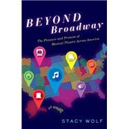 Beyond Broadway The Pleasure and Promise of Musical Theatre Across America