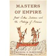 Masters of Empire Great Lakes Indians and the Making of America