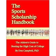 The Sports Scholarship Handbook: The Athlete's Guide To Beating The High Cost Of College