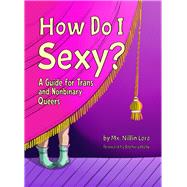 How Do I Sexy? A Guide for Trans and Nonbinary Queers