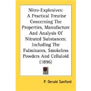 Nitro-Explosives: A Practical Treatise Concerning the Properties, Manufacture and Analysis of Nitrated Substances; Including the Fulminates, Smokeless Powders and Cellu