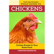 The Backyard Field Guide to Chickens Chicken Breeds for Your Home Flock