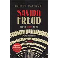 Saving Freud A Life in Vienna and an Escape to Freedom in London