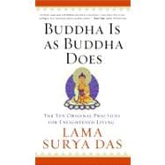 Buddha Is As Buddha Does: The Ten Original Practices for Enlightened Living