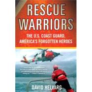 Rescue Warriors : The U.S. Coast Guard, America's Forgotten Heroes