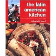 The Latin American Kitchen: A Book of Essential Ingredients With More Than 200 Authentic Recipes