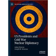 US Presidents and Cold War Nuclear Diplomacy