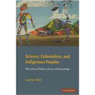 Science, Colonialism, and Indigenous Peoples: The Cultural Politics of Law and Knowledge