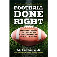 Football Done Right Setting the Record Straight on the Coaches, Players, and History of the NFL
