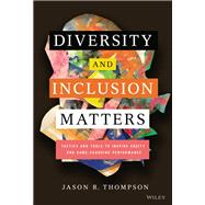 Diversity and Inclusion Matters Tactics and Tools to Inspire Equity and Game-Changing Performance