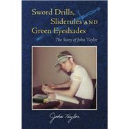 Sword Drills, Sliderules and Green Eyeshades The Story of John Taylor,9798350969535