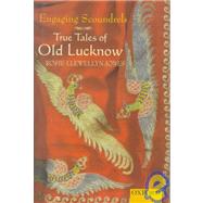 Engaging Scoundrels True Tales of Old Lucknow