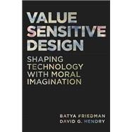 Value Sensitive Design Shaping Technology with Moral Imagination