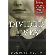 Divided Lives : Teh Untold Stories of Jewish-Christian Women in Nazi Germany