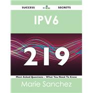 Ipv6 219 Success Secrets: 219 Most Asked Questions on Ipv6 - What You Need to Know