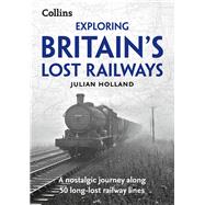 Exploring Britain's Lost Railways A Nostalgic Journey Along 50 Long-Lost Railway Lines