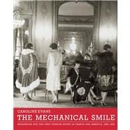 The Mechanical Smile Modernism and the First Fashion Shows in France and America, 1900-1929