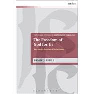 The Freedom of God for Us Karl Barth's Doctrine of Divine Aseity