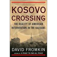 Kosovo Crossing : The Reality of American Intervention in the Balkans