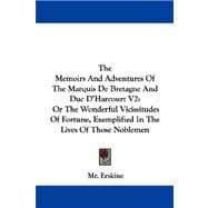 The Memoirs and Adventures of the Marquis De Bretagne and Duc D'harcourt Vol 2, or the Wonderful Vicissitudes of Fortune, Exemplified in the Lives of Those Noblemen