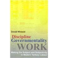 Discipline and Governmentality at Work Making the Subject and Subjectivity in Modern Tertiary Labour