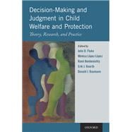 Decision-Making and Judgment in Child Welfare and Protection Theory, Research, and Practice