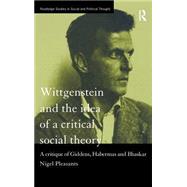Wittgenstein and the Idea of a Critical Social Theory: A Critique of Giddens, Habermas and Bhaskar
