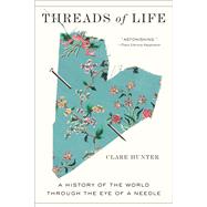 Threads of Life A History of the World Through the Eye of a Needle