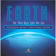 Earth : The Third Rock from the Sun | Astronomy Beginners' Guide Grade 4 | Children's Astronomy & Space Books