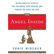 The Angel Inside Michelangelo's Secrets for Following Your Passion and Finding the Work You Love