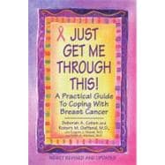 Just Get Me Through This! - Revised and Updated A Practical Guide to Coping with Breast Cancer