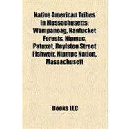 Native American Tribes in Massachusetts : Wampanoag, Nantucket Forests, Nipmuc, Patuxet, Boylston Street Fishweir, Nipmuc Nation, Massachusett