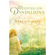 Wishing on Dandelions : A Maranatha Novel