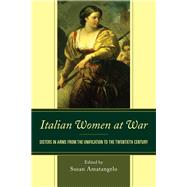 Italian Women at War Sisters in Arms from the Unification to the Twentieth Century