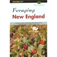 Foraging New England : Finding, Identifying, and Preparing Edible Wild Foods and Medicinal Plants from Maine to Connecticut
