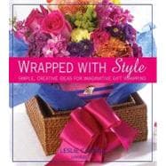 Wrapped With Style Simple, Creative Ideas for Imaginative Gift Wrapping