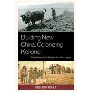 Building New China, Colonizing Kokonor Resettlement to Qinghai in the 1950s