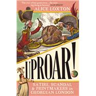 UPROAR! Satire, Scandal and Printmakers in Georgian London