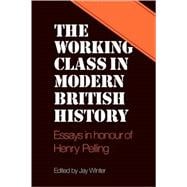 The Working Class in Modern British History: Essays in Honour of Henry Pelling