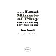 Last Minute of Play : Tales of Hockey Grit and Glory