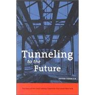 Tunneling to the Future : The Story of the Great Subway Expansion That Saved New York