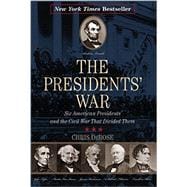 The Presidents' War Six American Presidents and the Civil War That Divided Them