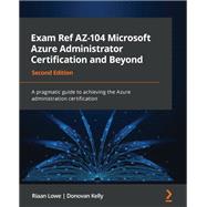 Exam Ref AZ-104 Microsoft Azure Administrator Certification and Beyond