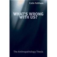 What's Wrong with Us? The Anthropathology Thesis