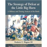 The Strategy of Defeat at the Little Big Horn