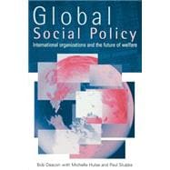 Global Social Policy International Organizations and the Future of Welf